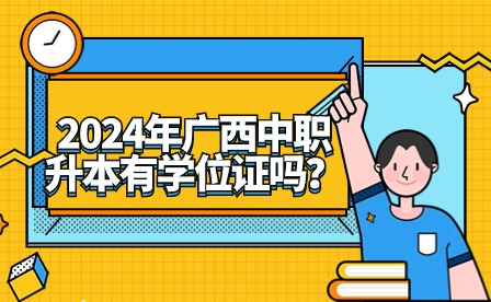 2024年廣西中職升本有學(xué)位證嗎?
