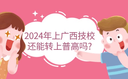 2024年上廣西技校還能轉上普高嗎?