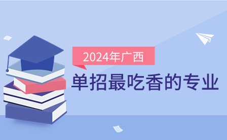 2024年廣西單招吃香專業(yè)
