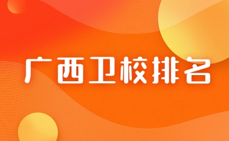 廣西衛校排名前十名的學校有哪些？