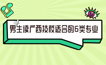 男生讀廣西技校適合的6類專業(yè)，你選對了嗎?