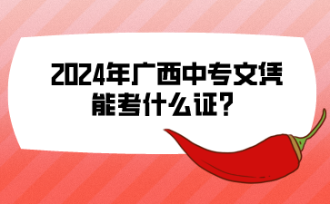 2024年廣西中專文憑能考什么證?
