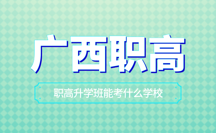 廣西職高升學班能考什么學校？