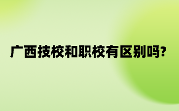 廣西技校和職校有區別嗎?