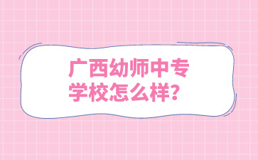 廣西幼師中專學(xué)校怎么樣？