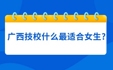 廣西技校什么最適合女生?