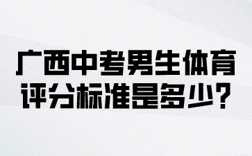 廣西中考男生體育評分標準是多少?
