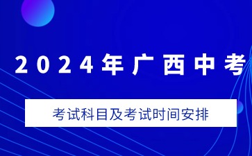廣西中考2024年考試科目及考試時(shí)間安排