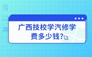 廣西技校學(xué)汽修學(xué)費(fèi)多少錢?