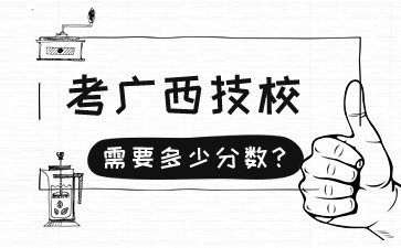 考廣西技校需要多少分?jǐn)?shù)?