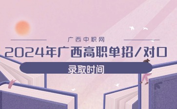 2024年廣西高職單招/對口錄取時間
