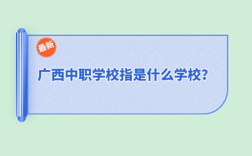 廣西中職學校指是什么學校？