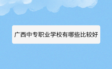 廣西中專職業(yè)學校有哪些比較好的？
