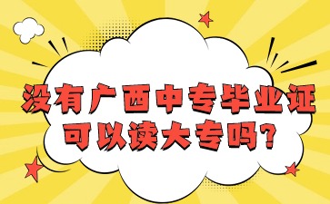 沒有廣西中專畢業證可以讀大專嗎?