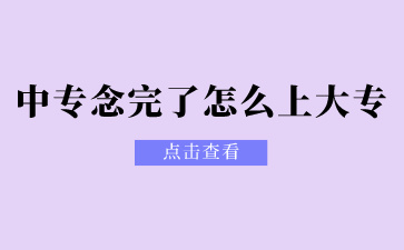 廣西中專念完了怎么上大專？
