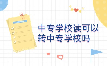 廣西中專：中專學(xué)校讀可以轉(zhuǎn)中專學(xué)校嗎?