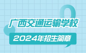 廣西交通運輸學校2024年招生簡章