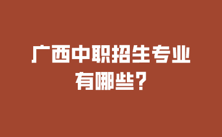 廣西中職招生專業(yè)有哪些?