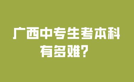 廣西中專生考本科有多難？