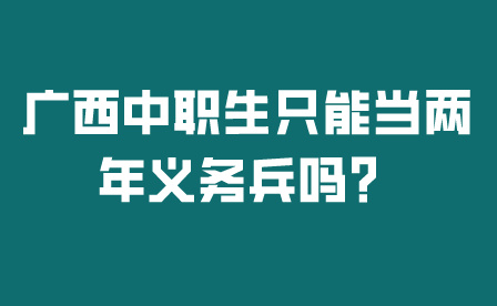 廣西中職生只能當兩年義務兵嗎?