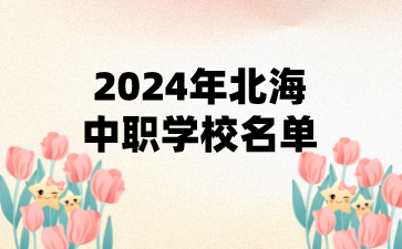 2024年北海中職學(xué)校名單(6所)