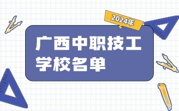 259所!2024年廣西公辦和民辦中職(技工)學(xué)校匯總