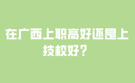 在廣西上職高好還是上技校好？