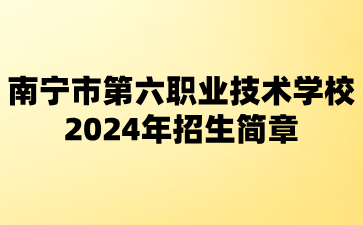 南寧市第六職業技術學校2024年招生簡章