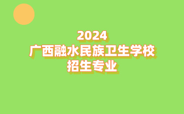 2024廣西融水民族衛生學校招生專業