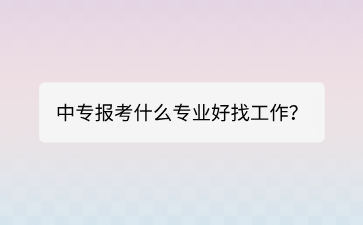 廣西中專報考什么專業好找工作？