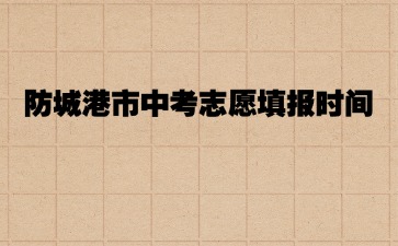 2024防城港市中考志愿填報時間7月15日8:00至17:00