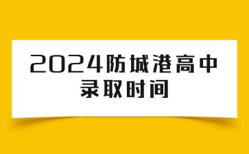 2024防城港高中錄取時間