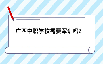廣西中職學校需要軍訓嗎？