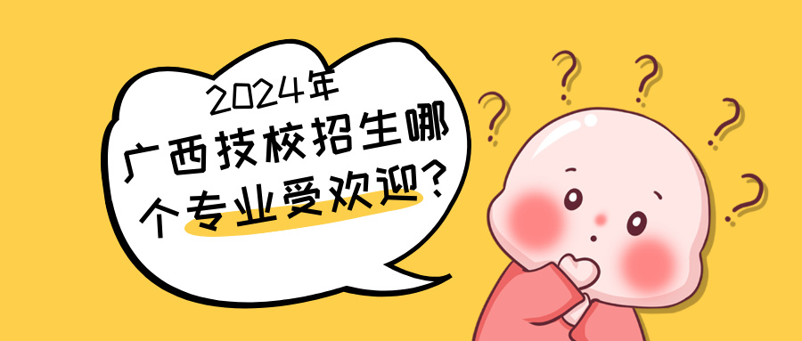 2024年廣西技校招生哪個專業(yè)受歡迎?