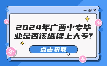 2024年廣西中專畢業(yè)是否該繼續(xù)上大專?