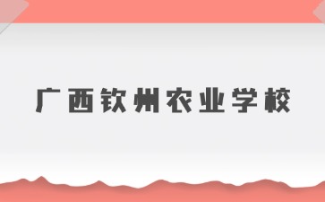 2024年廣西欽州農業學校新生入學須知