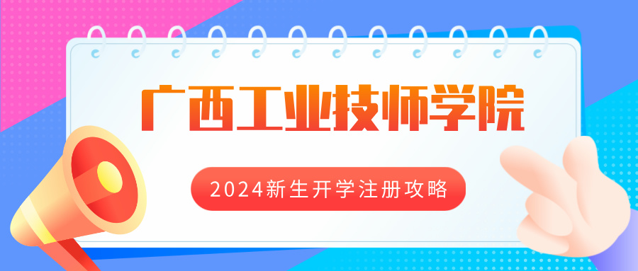 廣西工業(yè)技師學院2024新生開學注冊攻略