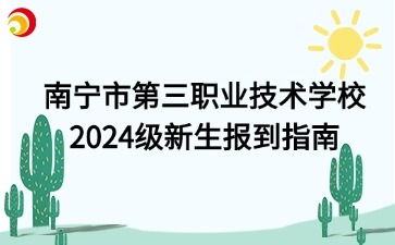 南寧市第三職業(yè)技術學校2024級新生報到指南