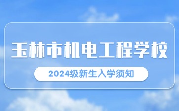 玉林市機電工程學校2024級新生入學須知