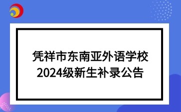 憑祥市東南亞外語學(xué)校2024級新生補(bǔ)錄公告