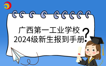 廣西第一工業(yè)學(xué)校2024級(jí)新生報(bào)到手冊(cè)