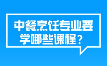 廣西中職中餐烹飪專業(yè)要學(xué)哪些課程？