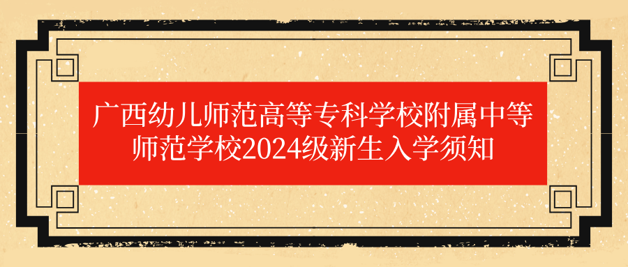 廣西幼兒師范高等專科學(xué)校附屬中等師范學(xué)校2024級(jí)新生入學(xué)須知