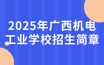 2025年廣西機(jī)電工業(yè)學(xué)校招生簡(jiǎn)章