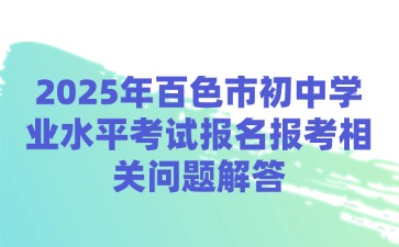 2025年百色市初中學業水平考試報名報考相關問題解答