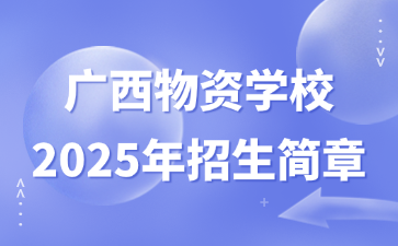 廣西物資學校2025年招生簡章
