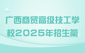 廣西商貿(mào)高級技工學校2025年招生簡
