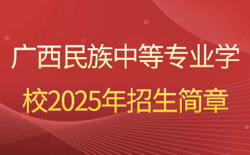 廣西民族中等專業(yè)學校2025年招生簡章
