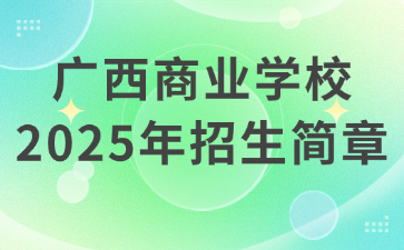 廣西商業學校2025年招生簡章
