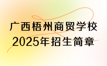 廣西梧州商貿學校2025年招生簡章